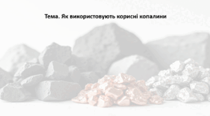 Географія. 6 клас. Презентація з теми "Як використовують корисні копалини"