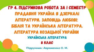 ГР 4. Підсумкова робота за І семестр. Прадавня Україна в дзеркалі літератури. Заповідь любові: Біблія та українська література. Література козацької України. Українська література. 8 клас НУШ (підручник: Авраменко О. М.)