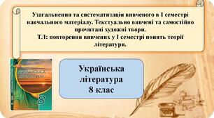 Узагальнення та систематизація вивченого в І семестрі навчального матеріалу. Текстуально вивчені та самостійно прочитані художні твори.  ТЛ: повторення вивчених у І семестрі понять теорії літератури