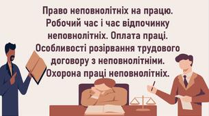 Право неповнолітніх на працю. Робочий час і час відпочинку неповнолітніх. Оплата праці. Особливості розірвання трудового договору з неповнолітніми. Охорона праці неповнолітніх.
