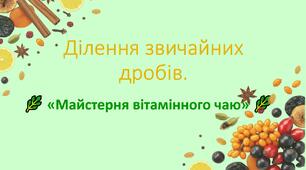 Ділення звичайних дробів. Майстерня вітамінного чаю
