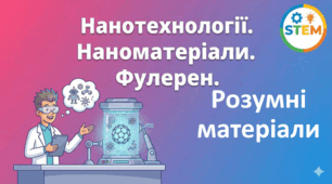 STEM 8 клас. Нанотехнології. Наноматеріали. Фулерен. Розумні матеріали