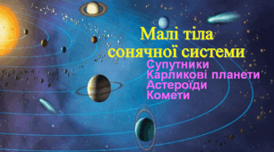Презентація  "Малі тіла  сонячної системи. Супутники. Карликові планети. Астероїди. Комети"