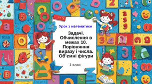 Конспект уроку з математики "Задачі. Обчислення в межах 10. Порівняння виразу і числа. Об’ємні фігури"