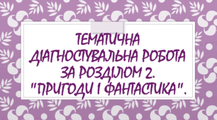 Тематична діагностувальна робота за розділом 3. "Пригоди і фантастика".