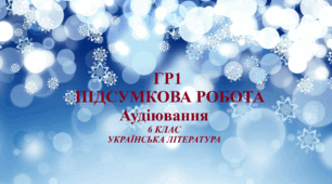 ГР 1. Підсумкова робота. Аудіювання тексту.Українська література. 6 клас НУШ
