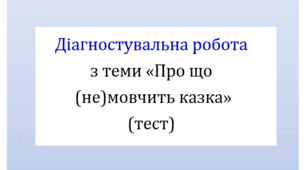 Діагностувальна робота з теми «Про що (не)мовчить казка» за творами Юрія Винничука, Лесі Українки, Володимира Дрозда та Галини Кирпи (тест для оцінювання ГР 4)