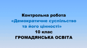 Контрольна робота «Демократичне суспільство та його цінності».  Громадянська освіта. 10 клас.