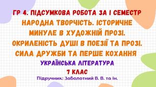 ГР 4. Підсумкова робота за І семестр. Народна творчість. Історичне минуле в художній прозі.  Окриленість душі в поезії та прозі. Сила дружби та перше кохання. Українська література. 7 клас НУШ (підручник: Заболотний В. В. та ін.)