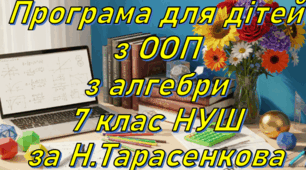 Адаптована програма (індивідуальний навчальний план) для дітей ООП з алгебра для 7 класу НУШ за модельною Н.А. Тарасенкова та інші