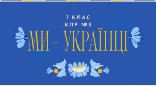 КОМПЛЕКСНА ПІДСУМКОВА РОБОТА № 3 МИ –УКРАЇНЦІ для учнів 7 класу