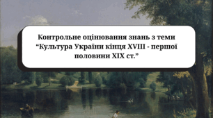 Контрольне оцінювання знань з теми “Культура України кінця XVIII - першої половини ХІХ ст.” (підручник Гісем О.В.)