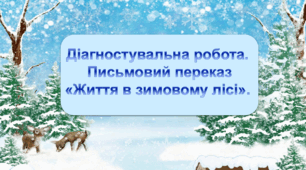 Діагностувальна робота. Письмовий переказ "Життя в зимовому лісі".