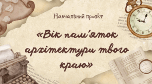 Навчальний проєкт «Вік пам’яток архітектури твого краю»