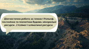 Діагностична робота за темою 1 Рельєф, тектонічна та геологічна будова, мінеральні ресурси , 2 Клімат і кліматичні ресурси