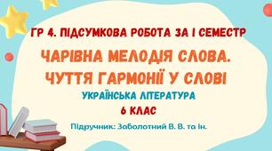 ГР 4. Підсумкова робота за І семестр. Чарівна мелодія слова. Чуття гармонії у слові. Українська література. 6 клас НУШ (підручник: Заболотний В. В. та ін.)