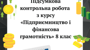 Підсумкова контрольна робота з курсу «Підприємництво і фінансова грамотність» 8 клас (за групами результатів)