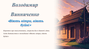 Володимир Винниченко «Віють вітри, віють буйні…». Коротко про письменника, зокрема його дитячі літа. Світ дитинства в оповіданні «Віють вітри, віють буйні»