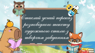 Стислий усний переказ розповідного тексту художнього стилю з творчим завданням
