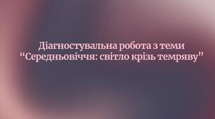 Діагностувальна робота з теми “Середньовіччя: світло крізь темряву”