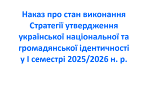Наказ про стан виконання Стратегії утвердження української національної та громадянської ідентичності у І семестрі 2025/2026 н. р.
