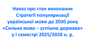 Наказ про стан виконання  Стратегії популяризації  української мови до 2030 року  «Сильна мова – успішна держава»  у І семестрі 2025/2026 н. р.
