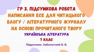 ГР 3. Підсумкова робота. Написання есе для читацького блогу / літературного журналу на основі прочитаного твору. Українська література. 7 клас НУШ (підручник: Заболотний В. В. та ін.)