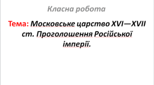 Московське царство XVI—XVII ст. Проголошення Російської імперії.