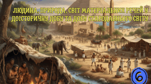 ПІДСУМКОВА РОБОТА "Людина, природа, світ матеріальних речей у доісторичну добу та добу стародавнього світу"
