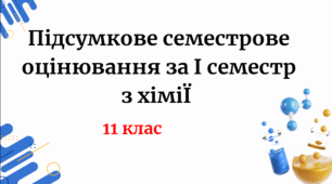 Підсумкове семестрове оцінювання за І семестр 2025/2026 н.р.з хімії 11 клас