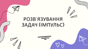 РОЗВ'ЯЗУВАННЯ ЗАДАЧ (ІМПУЛЬС)