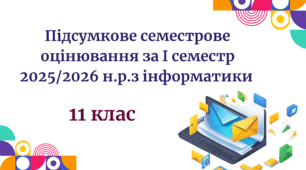  Підсумкове семестрове оцінювання за І семестр 2025/2026 н.р.з інформатики 11 клас