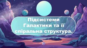 Підсистеми Галактики та її спіральна структура.