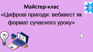 Презентація майстер-класу «Цифрові пригоди: вебквест як формат сучасного уроку»
