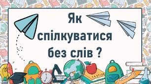 Як спілкуватися без слів ?