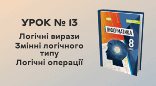 УРОК № 13. Логічні вирази. Змінні логічного типу. Логічні операції