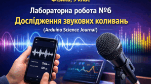 Лабораторна робота № 6 «Дослідження звукових коливань різноманітних джерел звуку за допомогою сучасних цифрових засобів (Arduino Science Journal)»