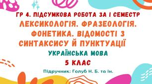 ГР 4. Підсумкова робота за І семестр. Лексикологія. Фразеологія. Фонетика. Відомості з синтаксису й пунктуації. Українська мова. 5 клас НУШ (підручник: Голуб Н. Б. та ін.)