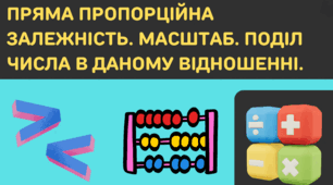 Відношення. Пропорція. Пряма пропорційна залежність. Масштаб. Поділ числа в даному відношенні