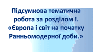 Підсумкова тематична робота за розділом I. "Європа і світ на початку Ранньомодерної доби."