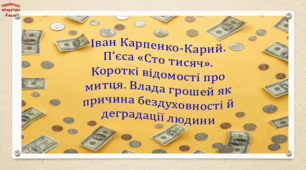 Іван Карпенко-Карий. Пʼєса «Сто тисяч». Короткі відомості про митця. Влада грошей як причина бездуховності й деградації людини (презентація, робочий аркуш, інтерактивна вікторина)