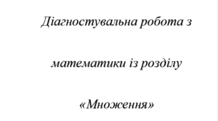 Діагностувальна робота з математики із розділу «Множення»