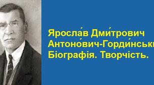 Яросла́в Дми́трович Антоно́вич-Горди́нський. Біографія. Творчість.