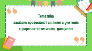 Тематика засідань професійної спільноти учителів оздоровчо-естетичних  дисциплін