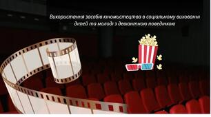Презентація: Використання засобів кіномистецтва в соціальному вихованні дітей та молоді з девіантною поведінкою