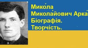 Мико́ла Микола́йович Арка́с. Біографія. Творчість.