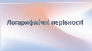 Презентація: "Логарифмічні нерівності"