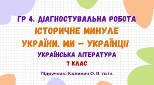 ГР 4. Діагностувальна робота №2. Історичне минуле України. Ми – українці! Українська література. 7 клас НУШ (підручник: Калинич О. В. та ін.)