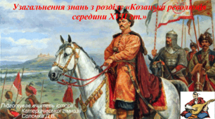 Узагальнення та систематизації знань з розділу «Козацька революція середини ХVІІ ст.»