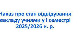 Наказ про стан відвідування закладу учнями у І семестрі 2025/2026 н. р.